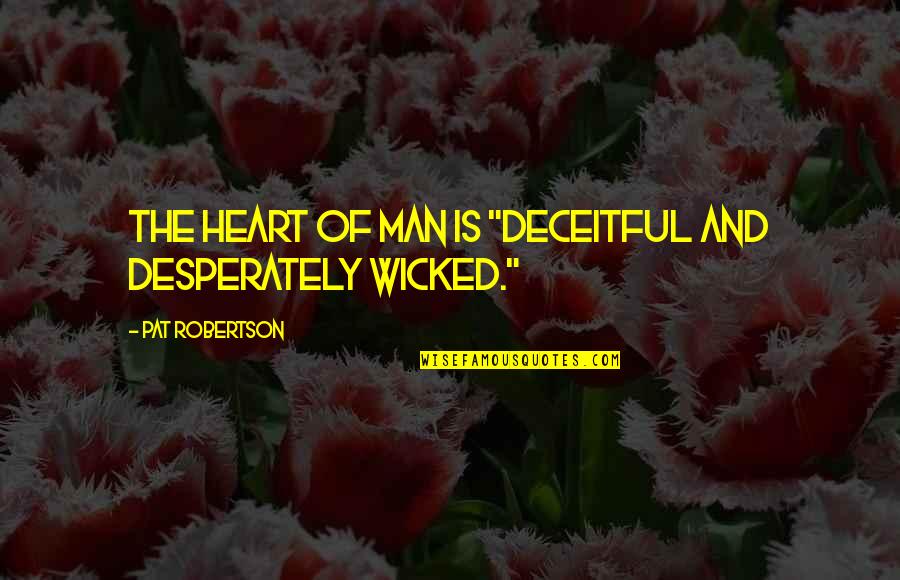 Ellyn Quotes By Pat Robertson: The heart of man is "deceitful and desperately