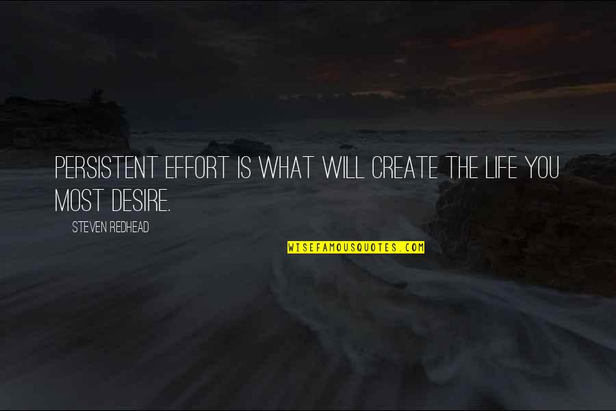 Ellyn Quotes By Steven Redhead: Persistent effort is what will create the life