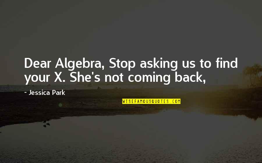 Ellyn Satter Quotes By Jessica Park: Dear Algebra, Stop asking us to find your