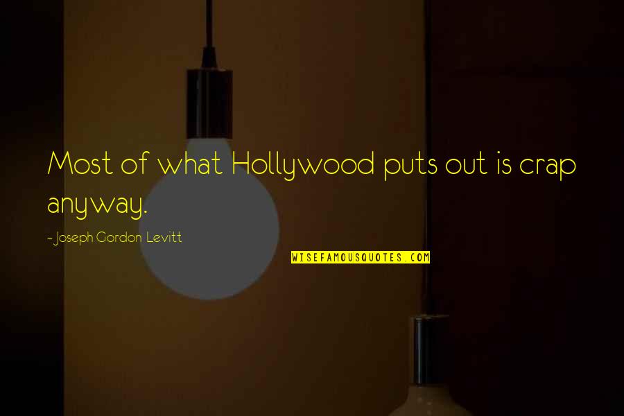 Ellyn Satter Quotes By Joseph Gordon-Levitt: Most of what Hollywood puts out is crap Ellyn Satter Quotes By Joseph Gordon-Levitt: Most of what Hollywood puts out is crap