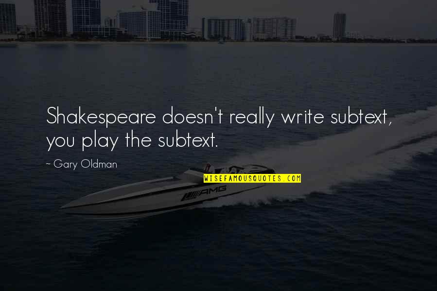 Ellysha Wolfgramm Quotes By Gary Oldman: Shakespeare doesn't really write subtext, you play the