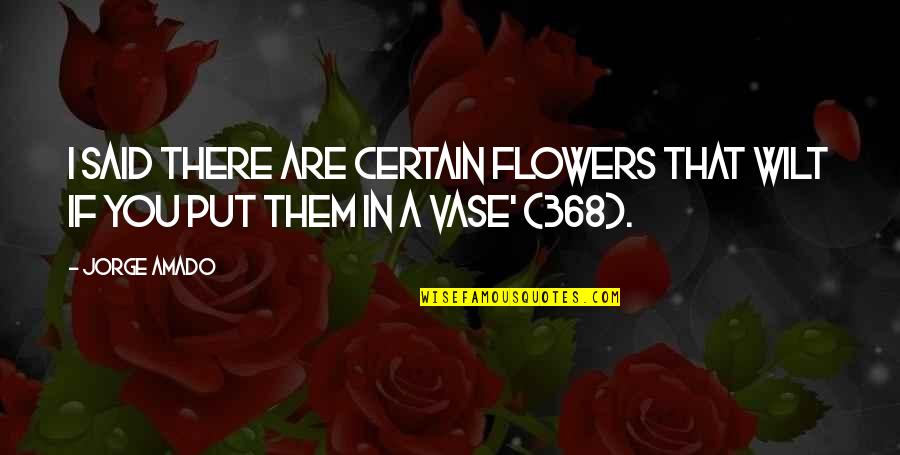 Ellysha Wolfgramm Quotes By Jorge Amado: I said there are certain flowers that wilt