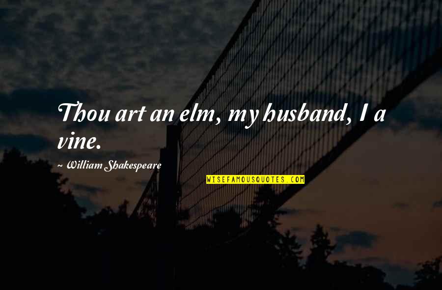 Elm Quotes By William Shakespeare: Thou art an elm, my husband, I a