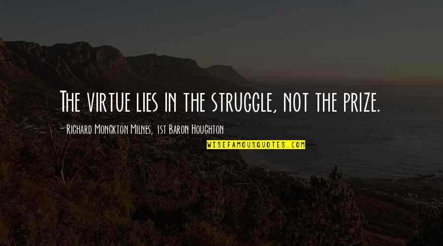 Elm Street 3 Quotes By Richard Monckton Milnes, 1st Baron Houghton: The virtue lies in the struggle, not the Elm Street 3 Quotes By Richard Monckton Milnes, 1st Baron Houghton: The virtue lies in the struggle, not the
