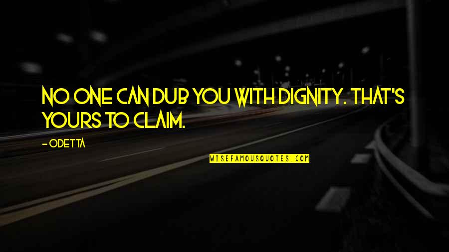 Elm Tree Quotes By Odetta: No one can dub you with dignity. That's