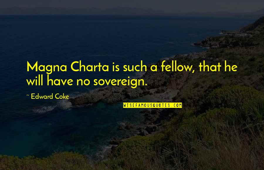 Elma Quotes By Edward Coke: Magna Charta is such a fellow, that he