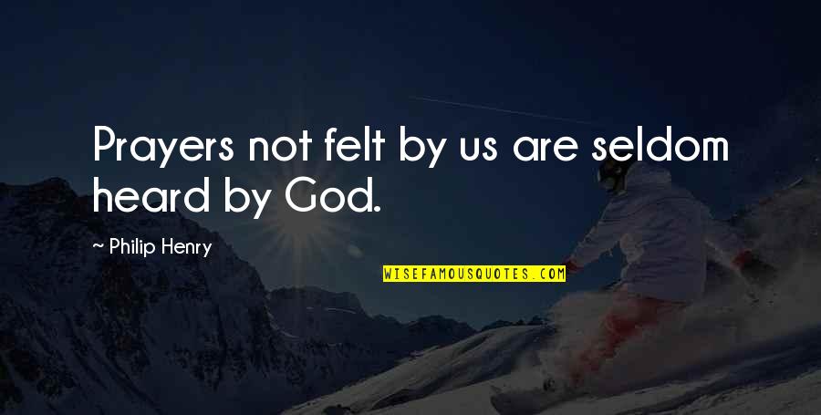 Elma Quotes By Philip Henry: Prayers not felt by us are seldom heard Elma Quotes By Philip Henry: Prayers not felt by us are seldom heard