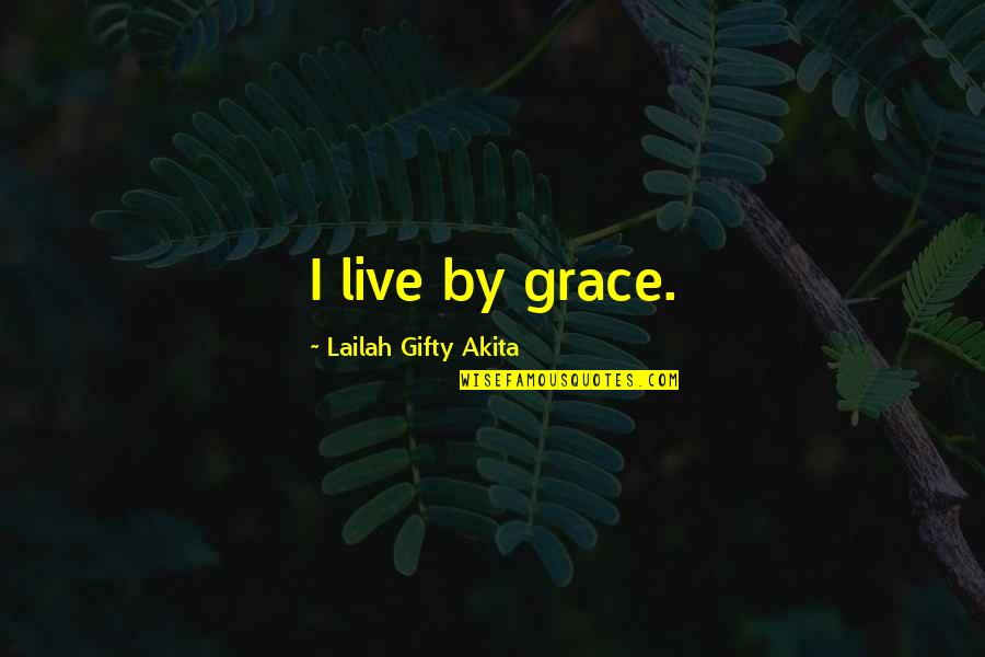 Elmack Nigeria Quotes By Lailah Gifty Akita: I live by grace.