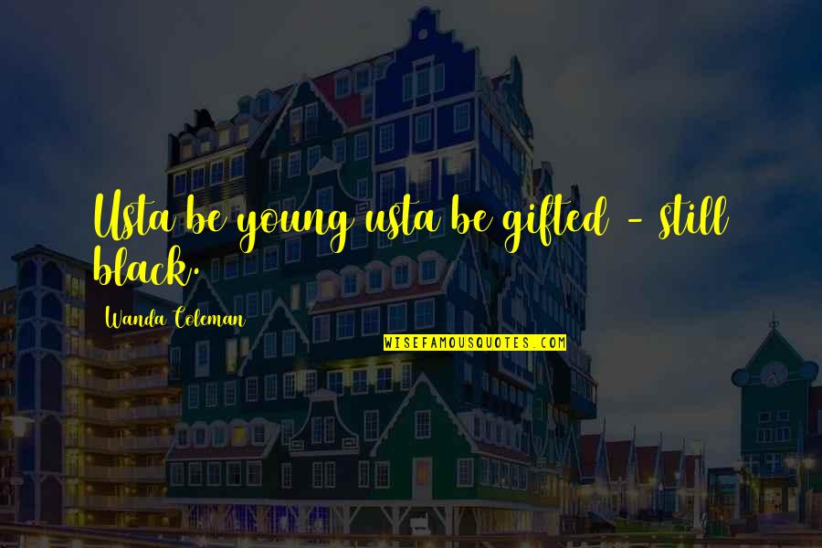 Elmal Quotes By Wanda Coleman: Usta be young usta be gifted - still