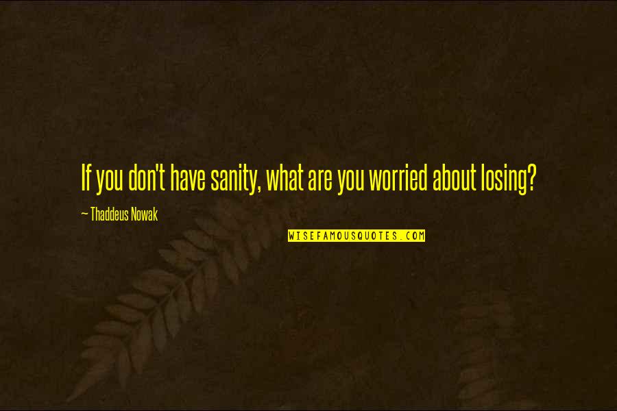 Elmalek Cars Quotes By Thaddeus Nowak: If you don't have sanity, what are you