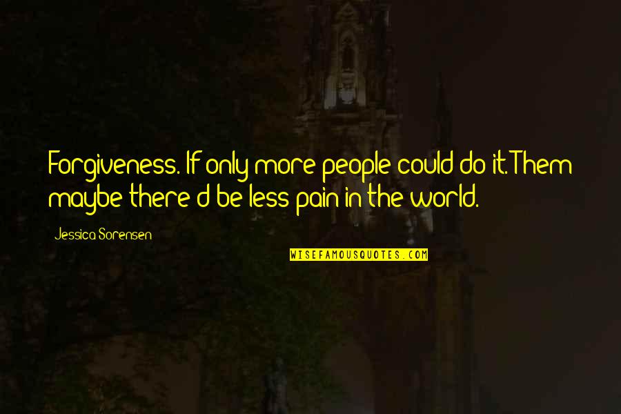 Elmarada Quotes By Jessica Sorensen: Forgiveness. If only more people could do it.