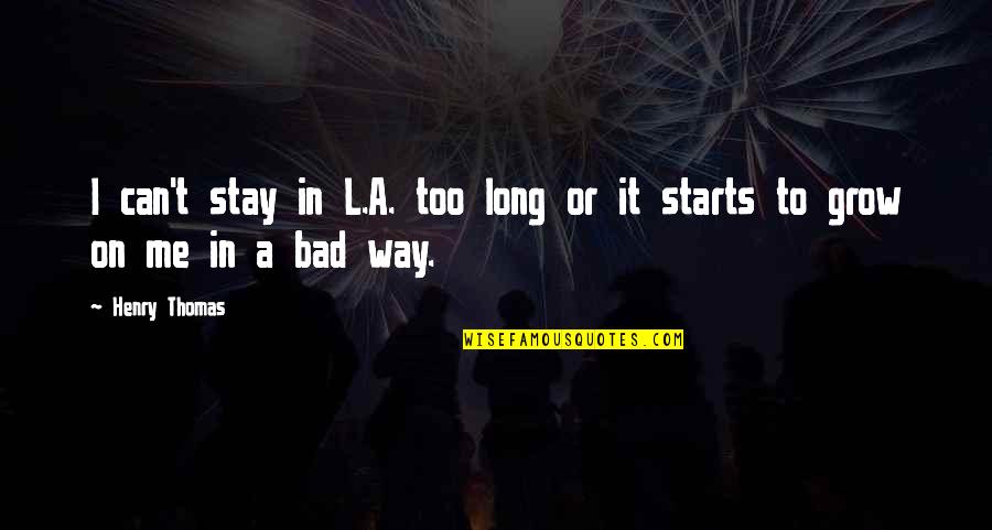 Elmastba Quotes By Henry Thomas: I can't stay in L.A. too long or