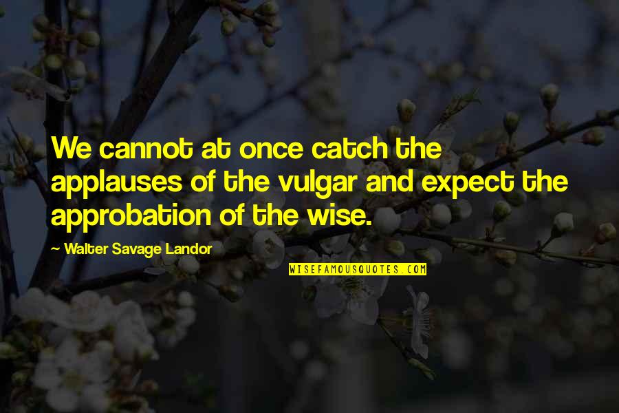 Elmer Albatross Quotes By Walter Savage Landor: We cannot at once catch the applauses of