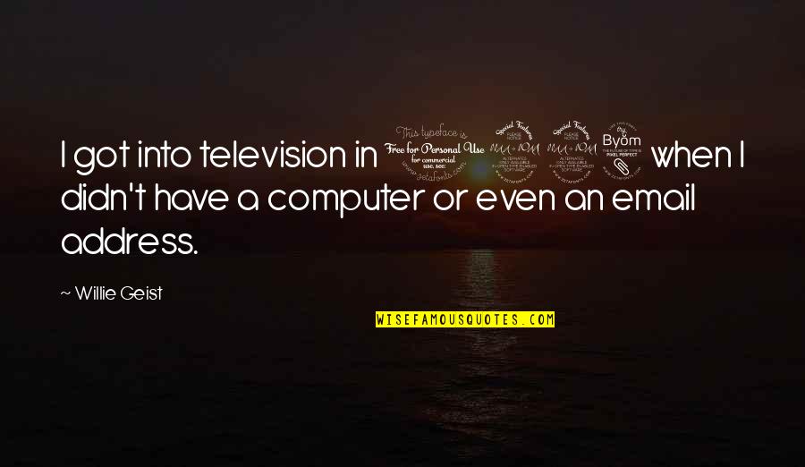 Elmer Albatross Quotes By Willie Geist: I got into television in 1998 when I Elmer Albatross Quotes By Willie Geist: I got into television in 1998 when I