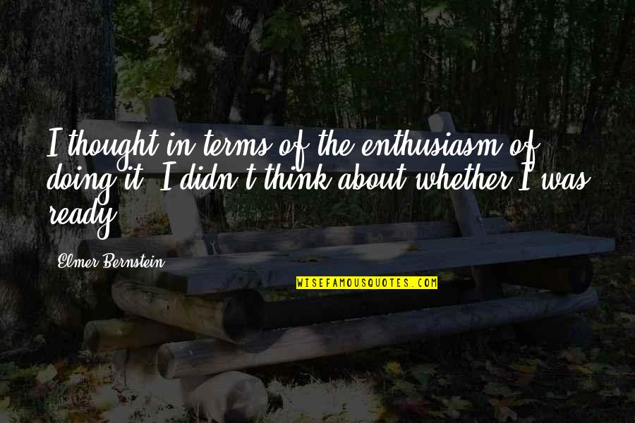 Elmer Bernstein Quotes By Elmer Bernstein: I thought in terms of the enthusiasm of