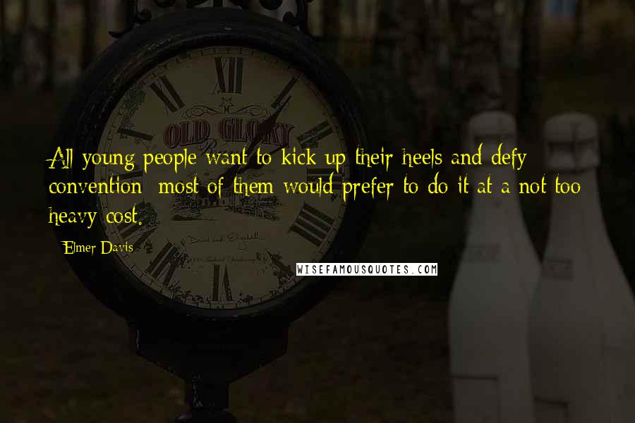 Elmer Davis quotes: All young people want to kick up their heels and defy convention; most of them would prefer to do it at a not too heavy cost.