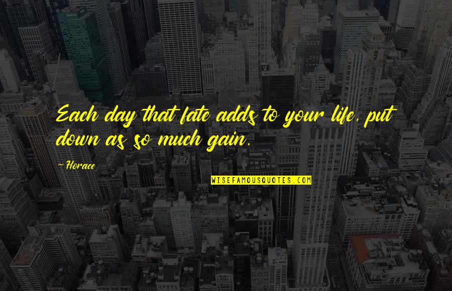 Elmer Fudd Famous Quotes By Horace: Each day that fate adds to your life,