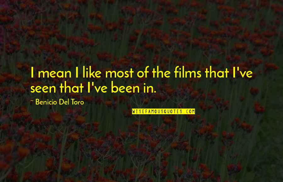 Elmer Layden Quotes By Benicio Del Toro: I mean I like most of the films Elmer Layden Quotes By Benicio Del Toro: I mean I like most of the films