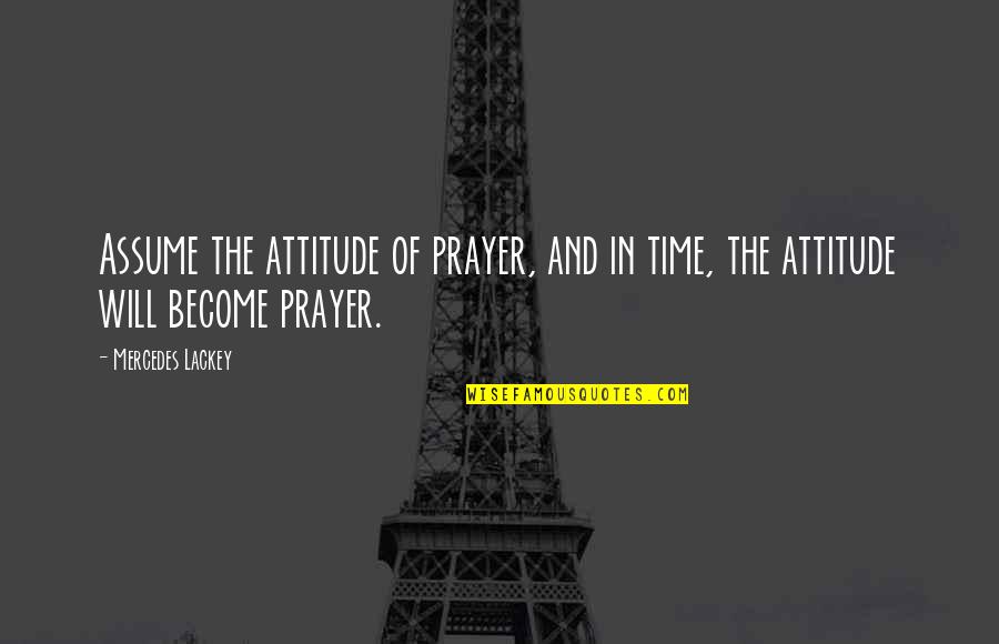 Elmer Layden Quotes By Mercedes Lackey: Assume the attitude of prayer, and in time,