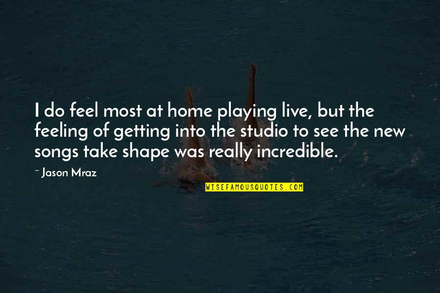 Elmer Laydon Quotes By Jason Mraz: I do feel most at home playing live,