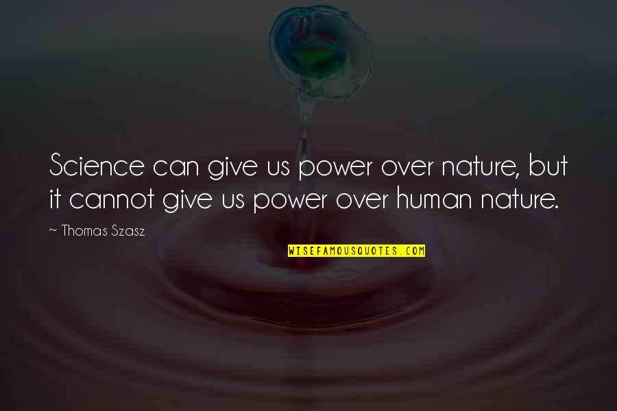 Elmer Letterman Quotes By Thomas Szasz: Science can give us power over nature, but