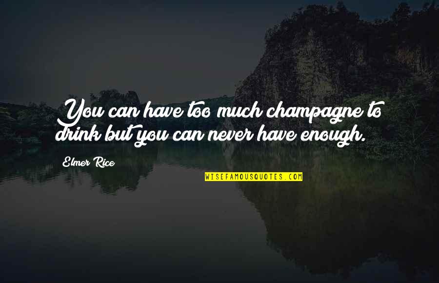 Elmer Rice Quotes By Elmer Rice: You can have too much champagne to drink