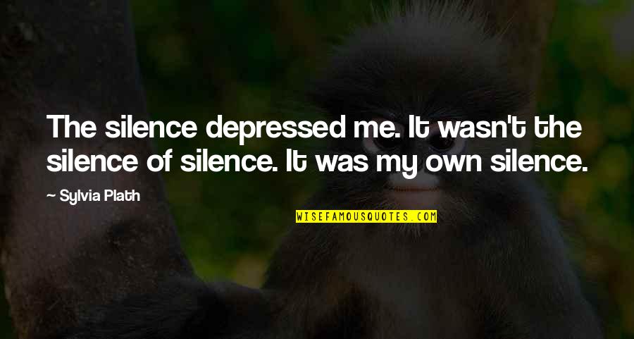 Elmer's Glue Quotes By Sylvia Plath: The silence depressed me. It wasn't the silence