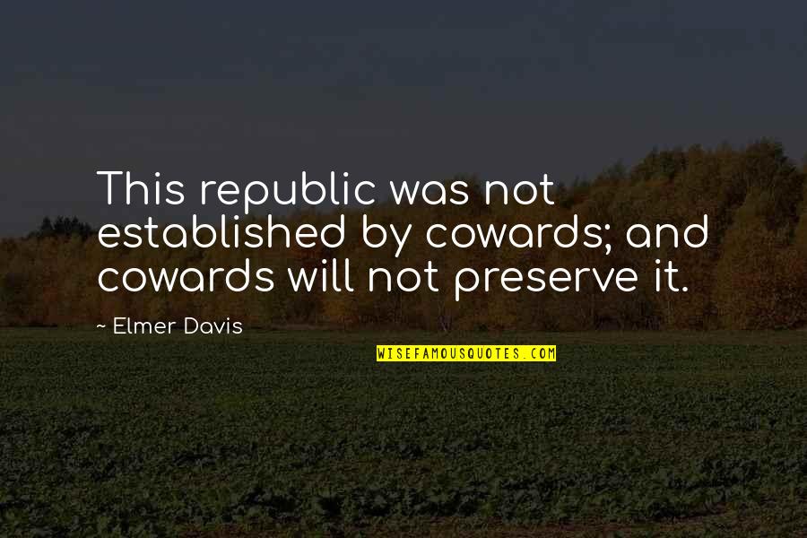 Elmer's Quotes By Elmer Davis: This republic was not established by cowards; and