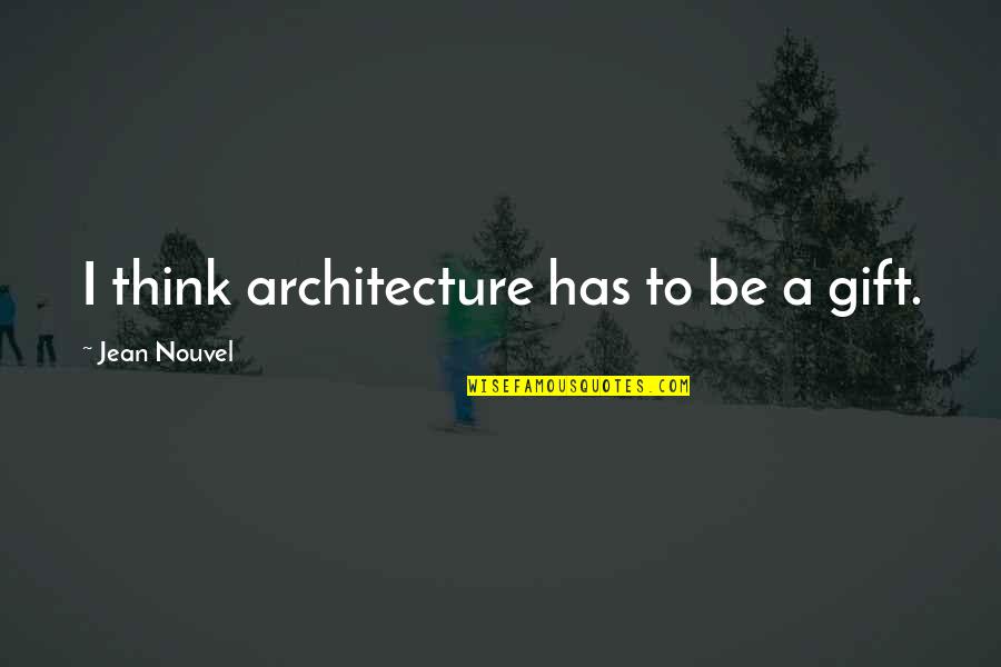 Elmfield Quotes By Jean Nouvel: I think architecture has to be a gift.
