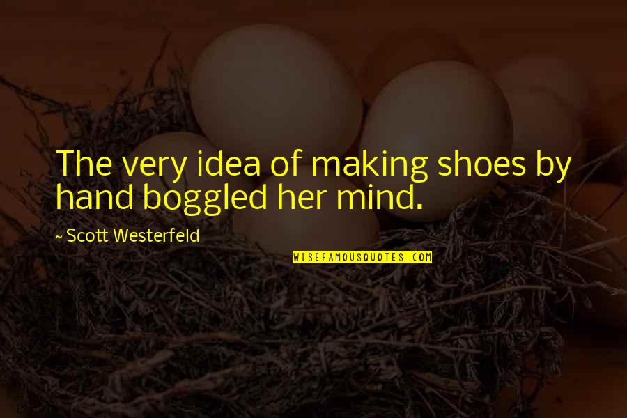 Elmgreen Golf Quotes By Scott Westerfeld: The very idea of making shoes by hand