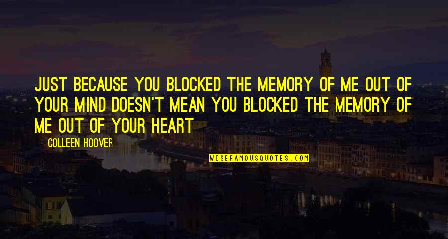 Elmhirst Industries Quotes By Colleen Hoover: Just because you blocked the memory of me Elmhirst Industries Quotes By Colleen Hoover: Just because you blocked the memory of me