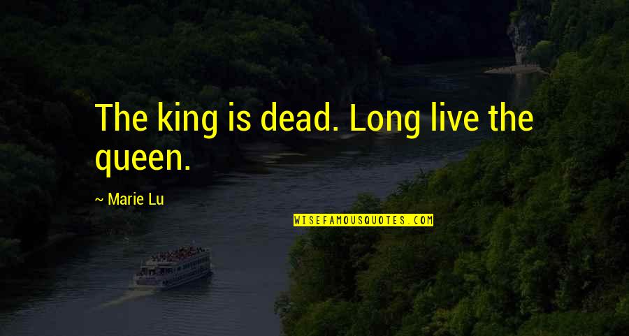 Elmhirst Industries Quotes By Marie Lu: The king is dead. Long live the queen. Elmhirst Industries Quotes By Marie Lu: The king is dead. Long live the queen.
