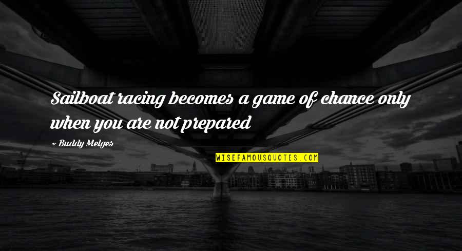 Elmingo Quotes By Buddy Melges: Sailboat racing becomes a game of chance only