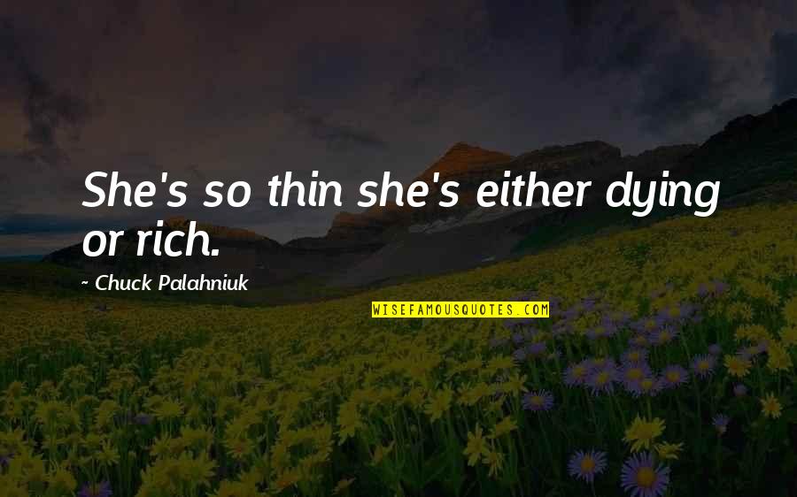 Elmira Prison Camp Quotes By Chuck Palahniuk: She's so thin she's either dying or rich. Elmira Prison Camp Quotes By Chuck Palahniuk: She's so thin she's either dying or rich.