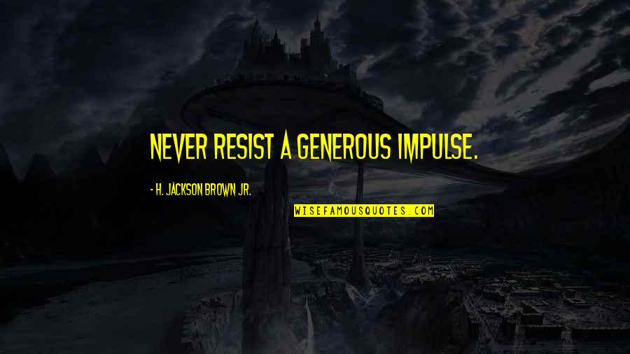 Elmo Party Quotes By H. Jackson Brown Jr.: Never resist a generous impulse.
