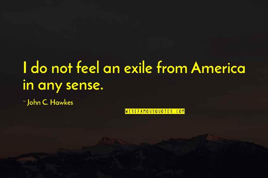 Elmo Quotes By John C. Hawkes: I do not feel an exile from America