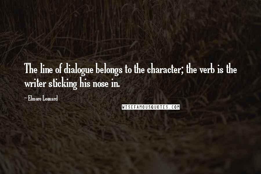 Elmore Leonard quotes: The line of dialogue belongs to the character; the verb is the writer sticking his nose in.