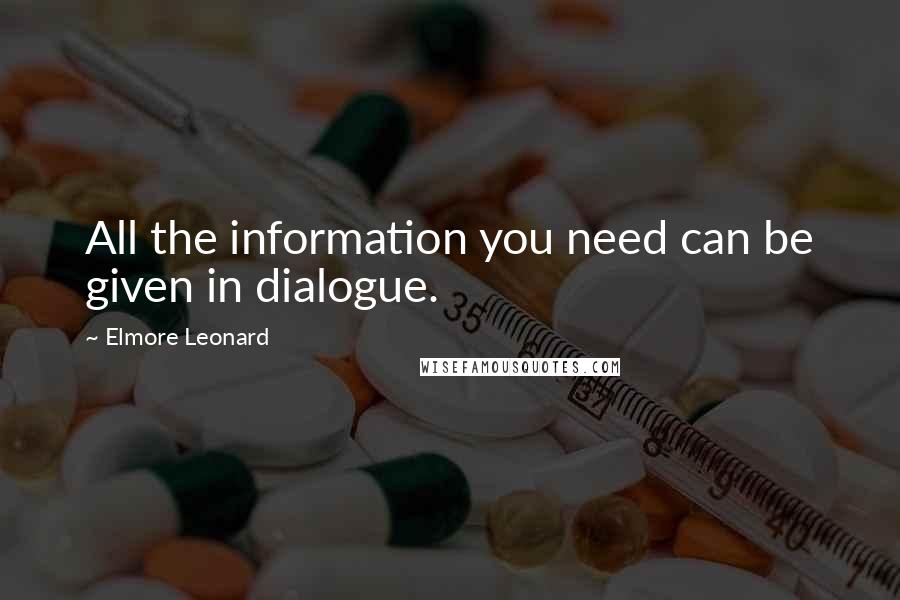 Elmore Leonard quotes: All the information you need can be given in dialogue.