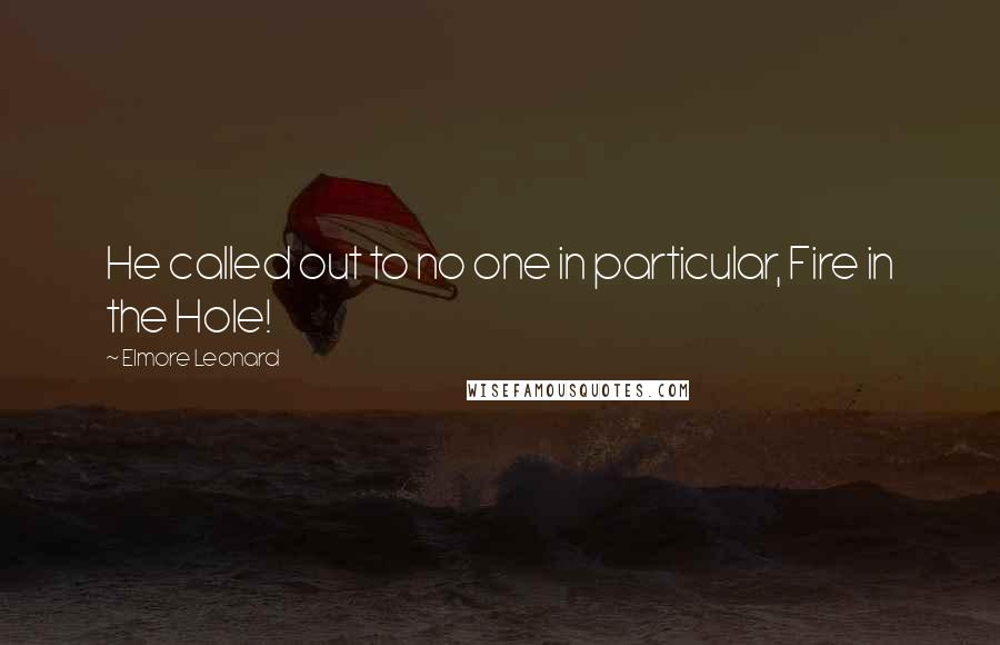 Elmore Leonard quotes: He called out to no one in particular, Fire in the Hole!