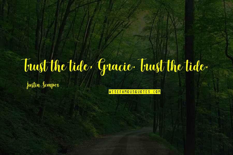 Elmore Millwork Quotes By Justin Somper: Trust the tide, Gracie. Trust the tide.