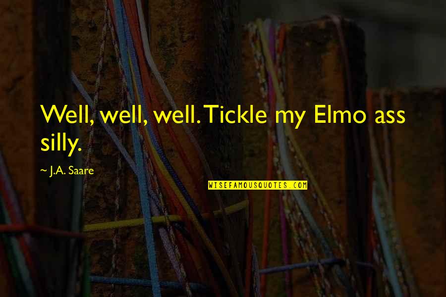 Elmo's Quotes By J.A. Saare: Well, well, well. Tickle my Elmo ass silly.