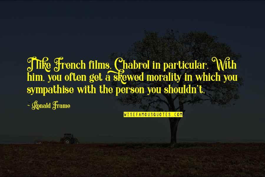 Elmos World Song Quotes By Ronald Frame: I like French films, Chabrol in particular. With