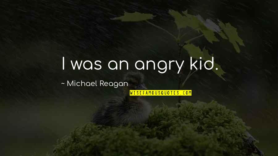 Elmslie And Purcell Quotes By Michael Reagan: I was an angry kid.