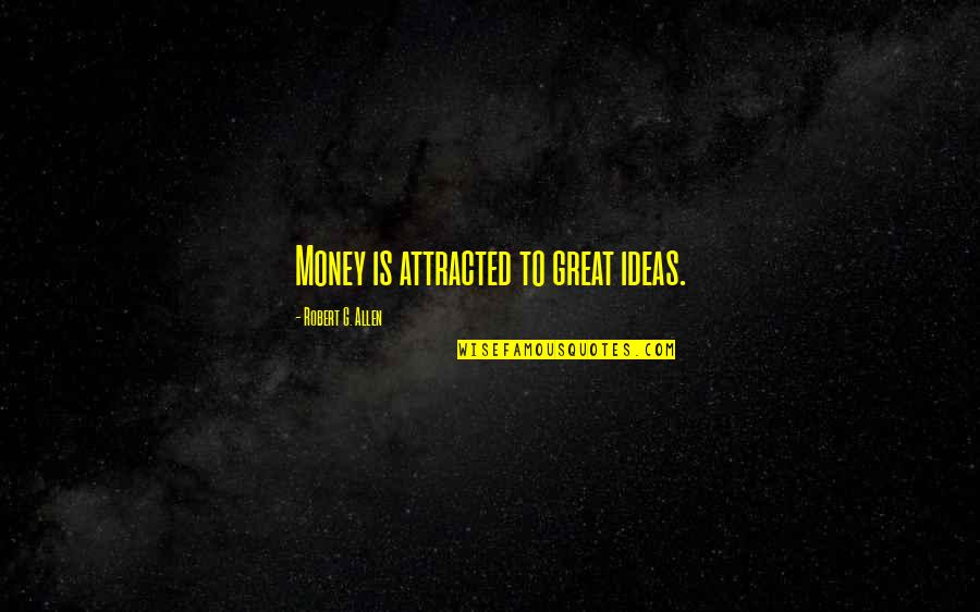 Elmslie And Purcell Quotes By Robert G. Allen: Money is attracted to great ideas.