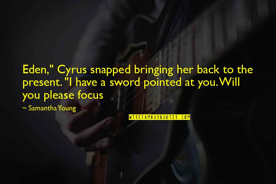 Elmslie And Purcell Quotes By Samantha Young: Eden," Cyrus snapped bringing her back to the