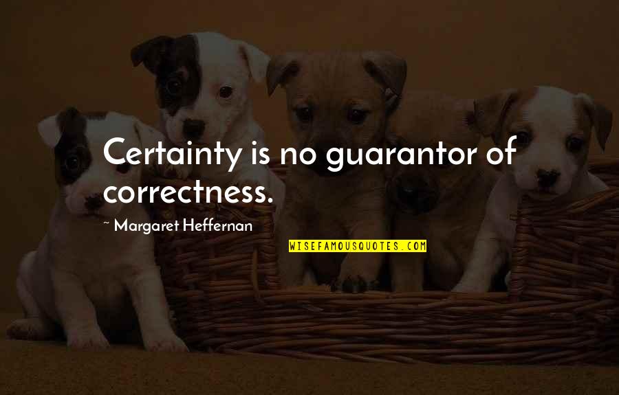 Elmslie Court Quotes By Margaret Heffernan: Certainty is no guarantor of correctness.