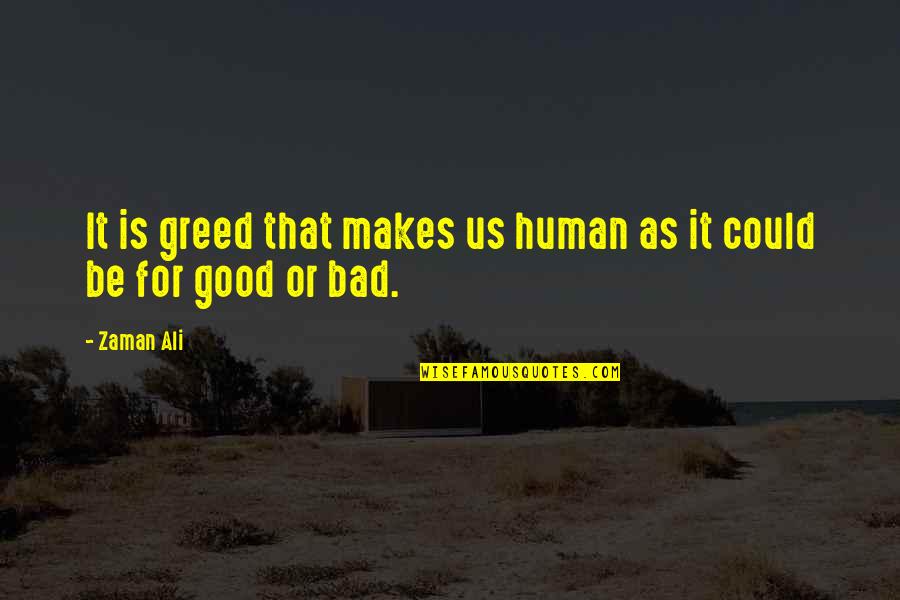 Elmslie Court Quotes By Zaman Ali: It is greed that makes us human as