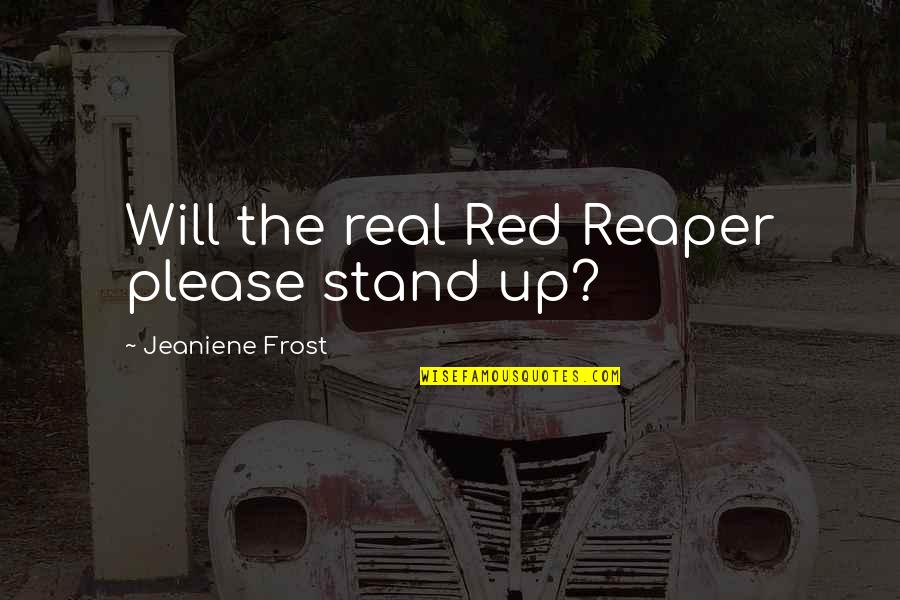 Elmslie Trillat Quotes By Jeaniene Frost: Will the real Red Reaper please stand up? Elmslie Trillat Quotes By Jeaniene Frost: Will the real Red Reaper please stand up?