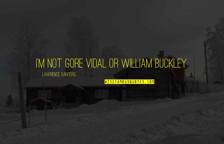 Elmslie Trillat Quotes By Lawrence Sanders: I'm not Gore Vidal or William Buckley. Elmslie Trillat Quotes By Lawrence Sanders: I'm not Gore Vidal or William Buckley.