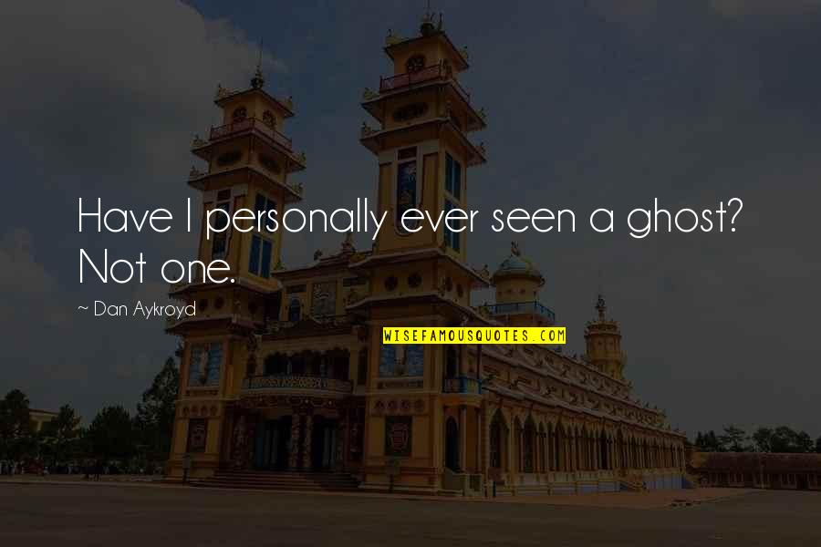 Elmslie Typology Quotes By Dan Aykroyd: Have I personally ever seen a ghost? Not Elmslie Typology Quotes By Dan Aykroyd: Have I personally ever seen a ghost? Not